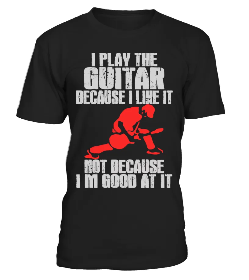 I PLAY THE GUITAR BECAUSE I LIKE IT Camiseta cuello redondo Unisex