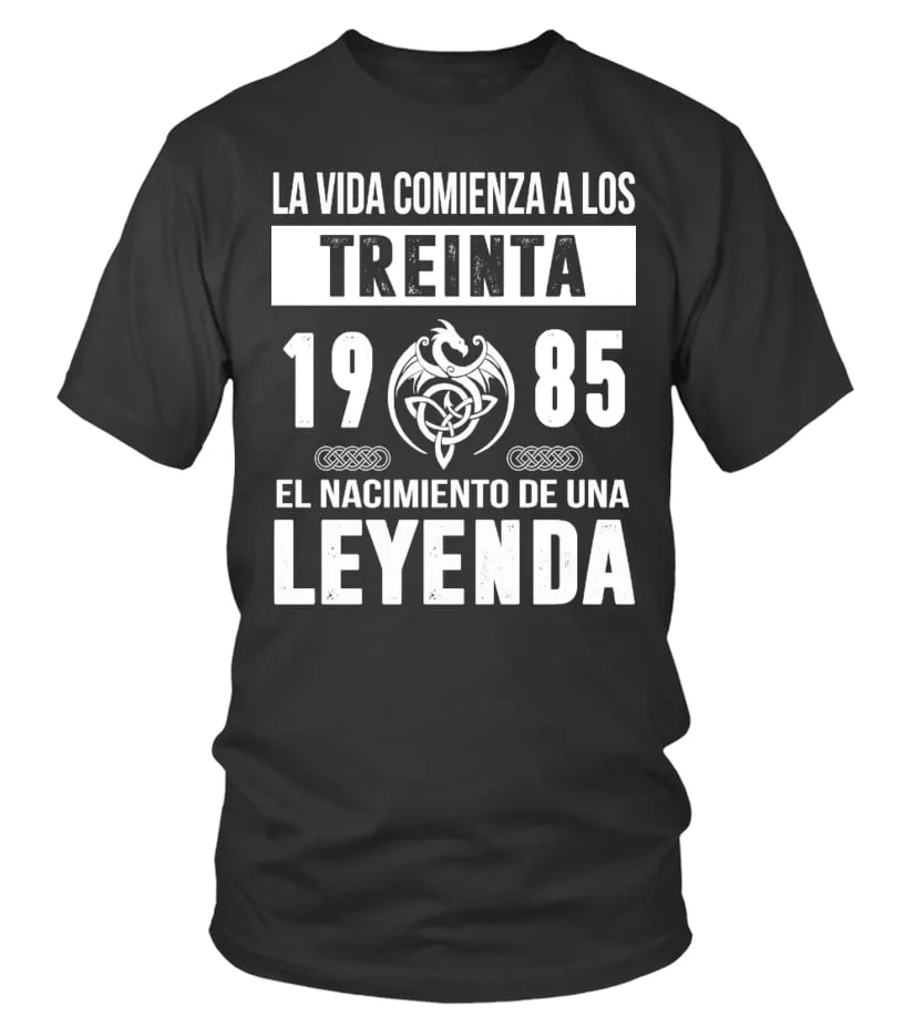 La vida comienza a los treinta 1985 el nacimiento de una leyenda Camiseta cuello redondo Unisex